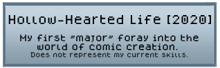 Hollow-Hearted Life (2020)- my first major foray into the world of comic creation. does not represent my current skills.